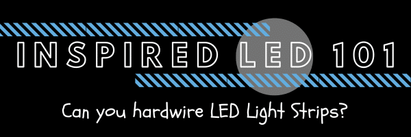 Can you Hardwire LED Strip Lights? - Inspired LED